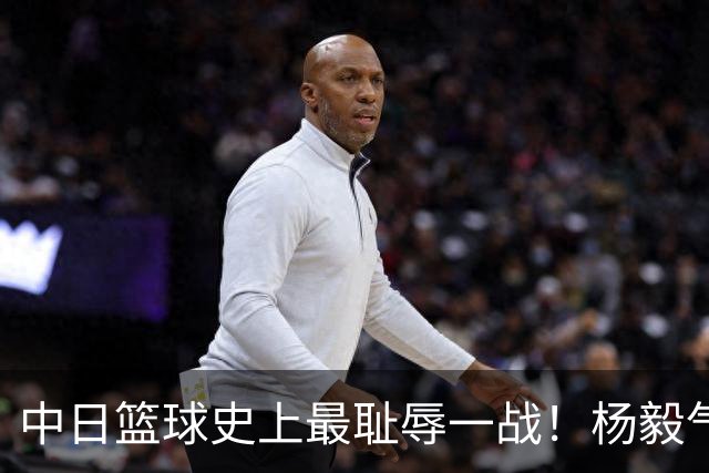 中日篮球史上最耻辱一战！杨毅气得飙脏话，付政浩：郭士强辞职吧
